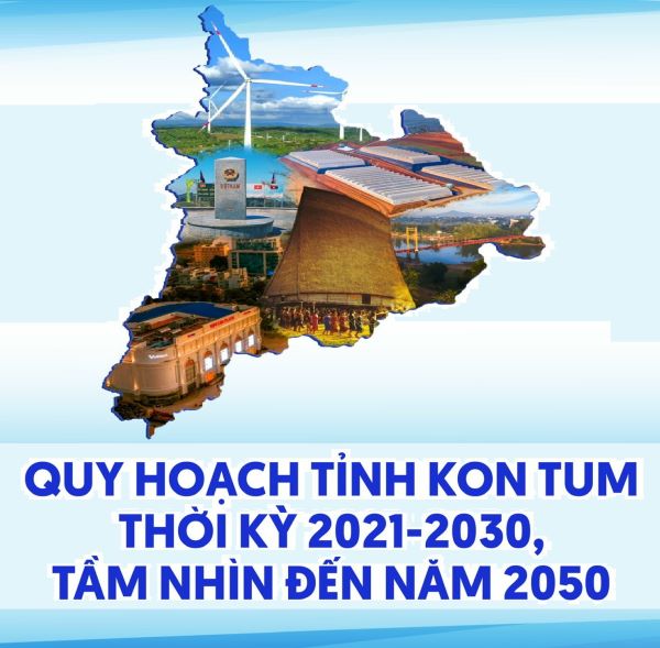 Hồ sơ Quy hoạch tỉnh Kon Tum thời kỳ 2021-2030, tầm nhìn đến năm 2050
